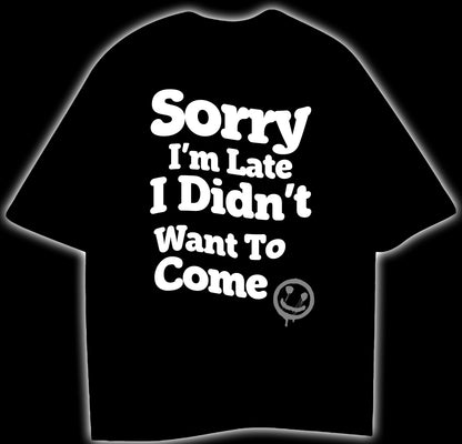 SORRY I'M LATE I DIDN'T WANT TO COME - OVERSIZED T-SHIRT (PUFF PRINT)